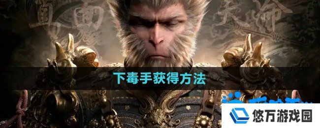 黑神话悟空下毒手‌怎么获得-下毒手‌获得方法