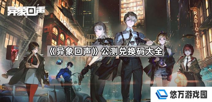 异象回声公测兑换码大全-异象回声公测兑换码汇总
