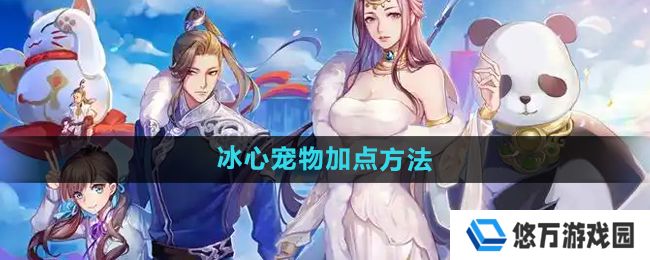 天下手游冰心宠物怎么加点-冰心宠物加点方法