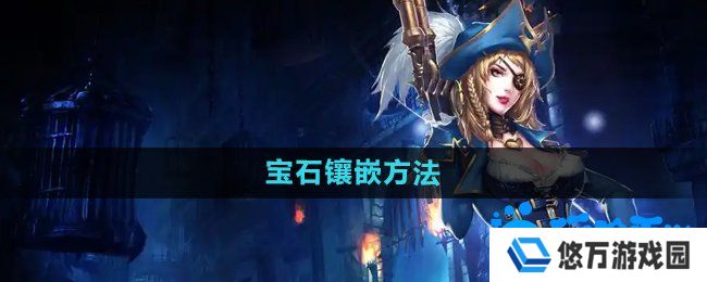 暗黑黎明2宝石怎么镶嵌-宝石镶嵌方法