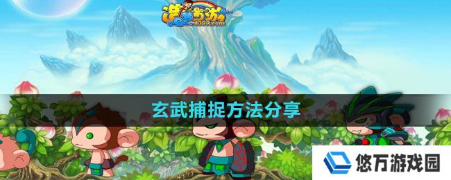 造梦西游3玄武怎么捕捉-玄武捕捉方法分享