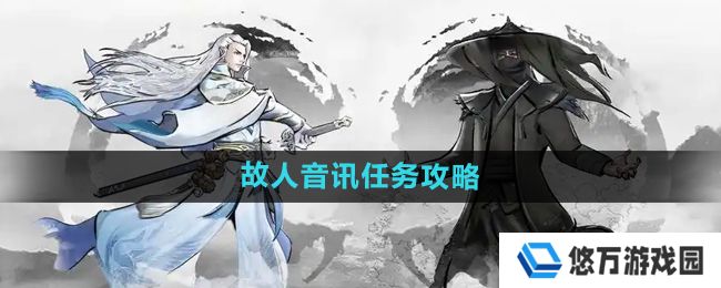 下一站江湖2故人音讯任务怎么做-故人音讯任务攻略