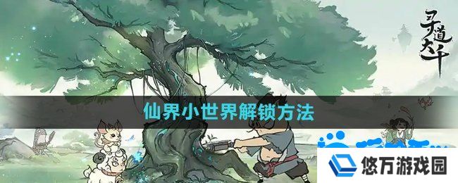 寻道大千仙界小世界怎么解锁-仙界小世界解锁方法