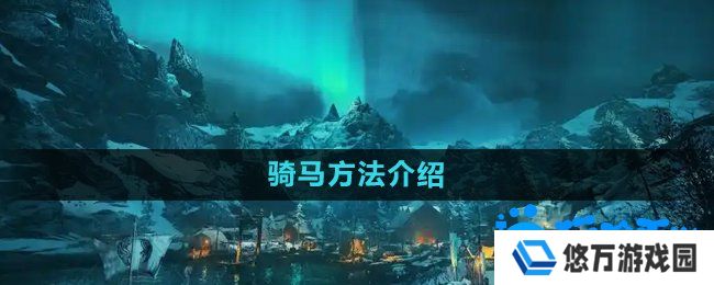 刺客信条英灵殿怎么骑马-骑马方法介绍