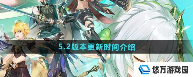 原神5.2版本什么时候更新-5.2版本更新时间介绍